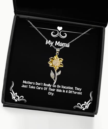 Mothers Don't Really Go On Vacation, They Just Take Care of Their Kids in A. Mama Sunflower Pendant Necklace, Unique Mama Gifts, for Mother