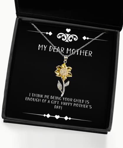 Nice Mother Sunflower Pendant Necklace, I Think Me Being Your Child is Enough of A Happy!, Sarcastic Gifts for Mom
