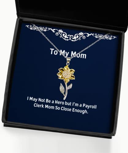 Sarcasm Mom Gifts, I May Not Be a Hero but I'm a Payroll Clerk Mom So, Inspire Sunflower Pendant Necklace for Mother from Son Daughter