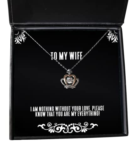 Cool Wife Gifts, I am Nothing Without Your Love, Please Know That You are My!, Special Valentine's Day Crown Pendant Necklace from Wife