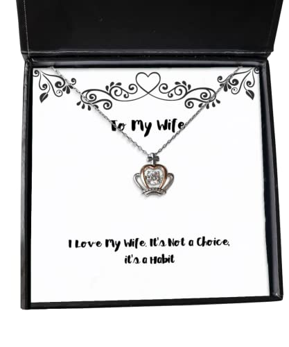Sarcastic Wife Gifts, I Love My Wife. It's Not a Choice, It's a Habit, Perfect Valentine's Day Crown Pendant Necklace from Wife
