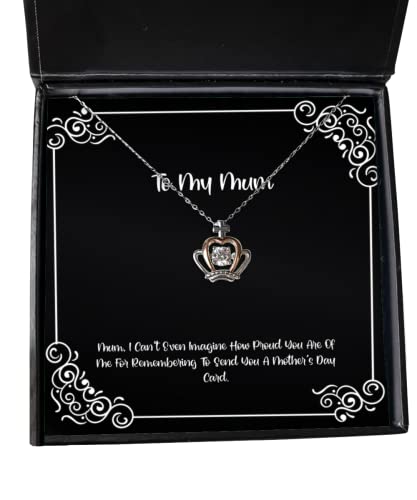 Mum, I Can't Even Imagine How Proud You are of Me for Remembering to Send You A. Mum Crown Pendant Necklace, Love Mum Gifts, for Mom