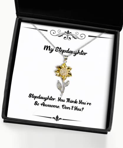 Stepdaughter, You Think You're So Awesome, Don't You Sunflower Pendant Necklace, Stepdaughter Present from Mom, Inspirational for Daughter