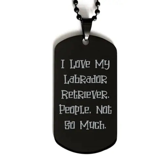 amangny joke labrador retriever dog gifts i love my labrador retriever. people not so much fancy black dog tag for dog lovers from friends