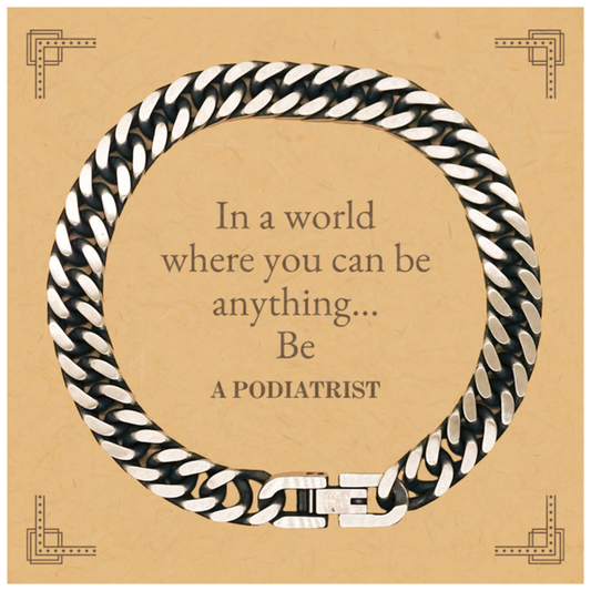 Gifts for Podiatrist, In a world where you can be anything, Appreciation Birthday Cuban Link Chain Bracelet for Men, Women, Friends, Coworkers