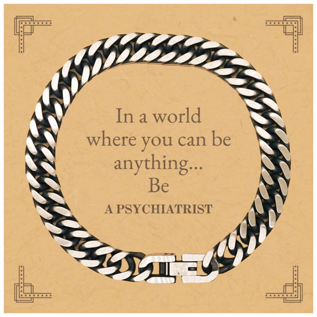 Gifts for Psychiatrist, In a world where you can be anything, Appreciation Birthday Cuban Link Chain Bracelet for Men, Women, Friends, Coworkers