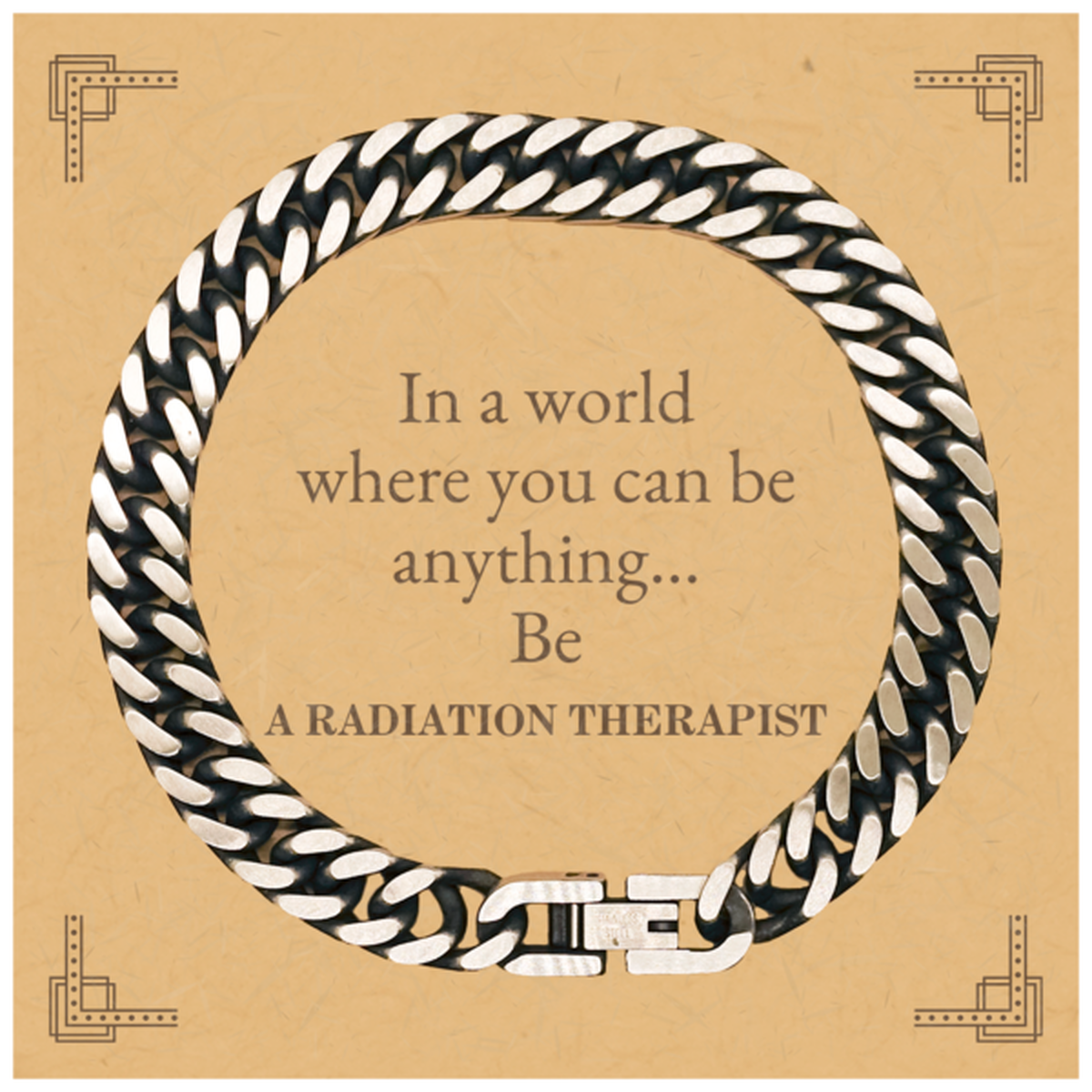 Gifts for Radiation Therapist, In a world where you can be anything, Appreciation Birthday Cuban Link Chain Bracelet for Men, Women, Friends, Coworkers