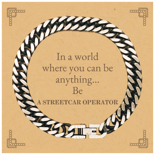 Gifts for Streetcar Operator, In a world where you can be anything, Appreciation Birthday Cuban Link Chain Bracelet for Men, Women, Friends, Coworkers