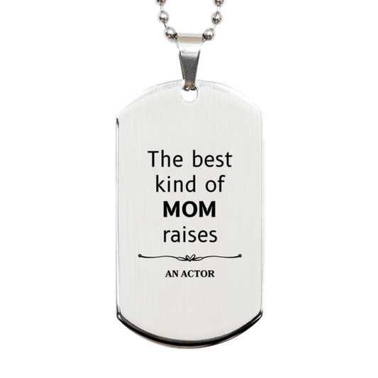 Funny Actor Mom Gifts, The best kind of MOM raises Actor, Birthday, Mother's Day, Cute Silver Dog Tag for Actor Mom