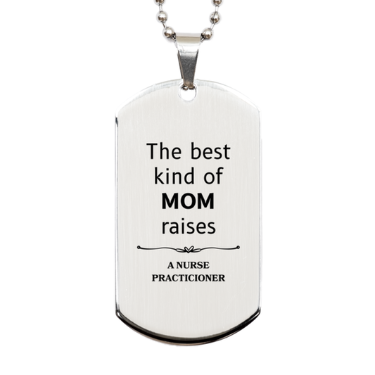 Funny Nurse Practicioner Mom Gifts, The best kind of MOM raises Nurse Practicioner, Birthday, Mother's Day, Cute Silver Dog Tag for Nurse Practicioner Mom