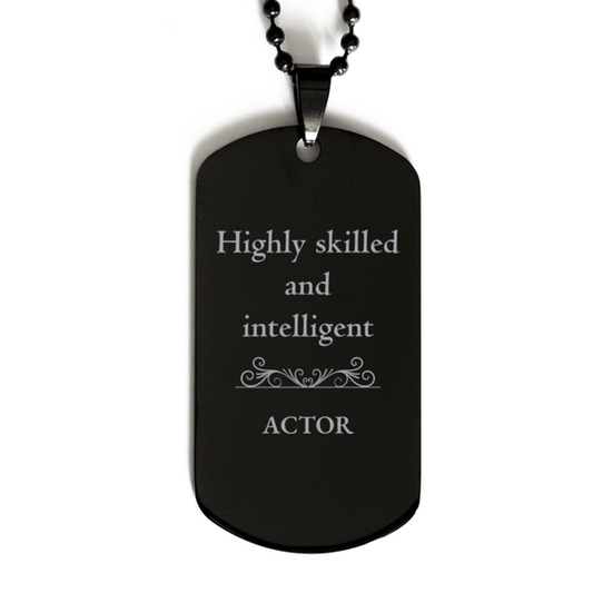 Best Actor Gifts, Highly skilled and intelligent, Appreciation Birthday Black Dog Tag for Actor, Men, Women, Friends, Coworkers