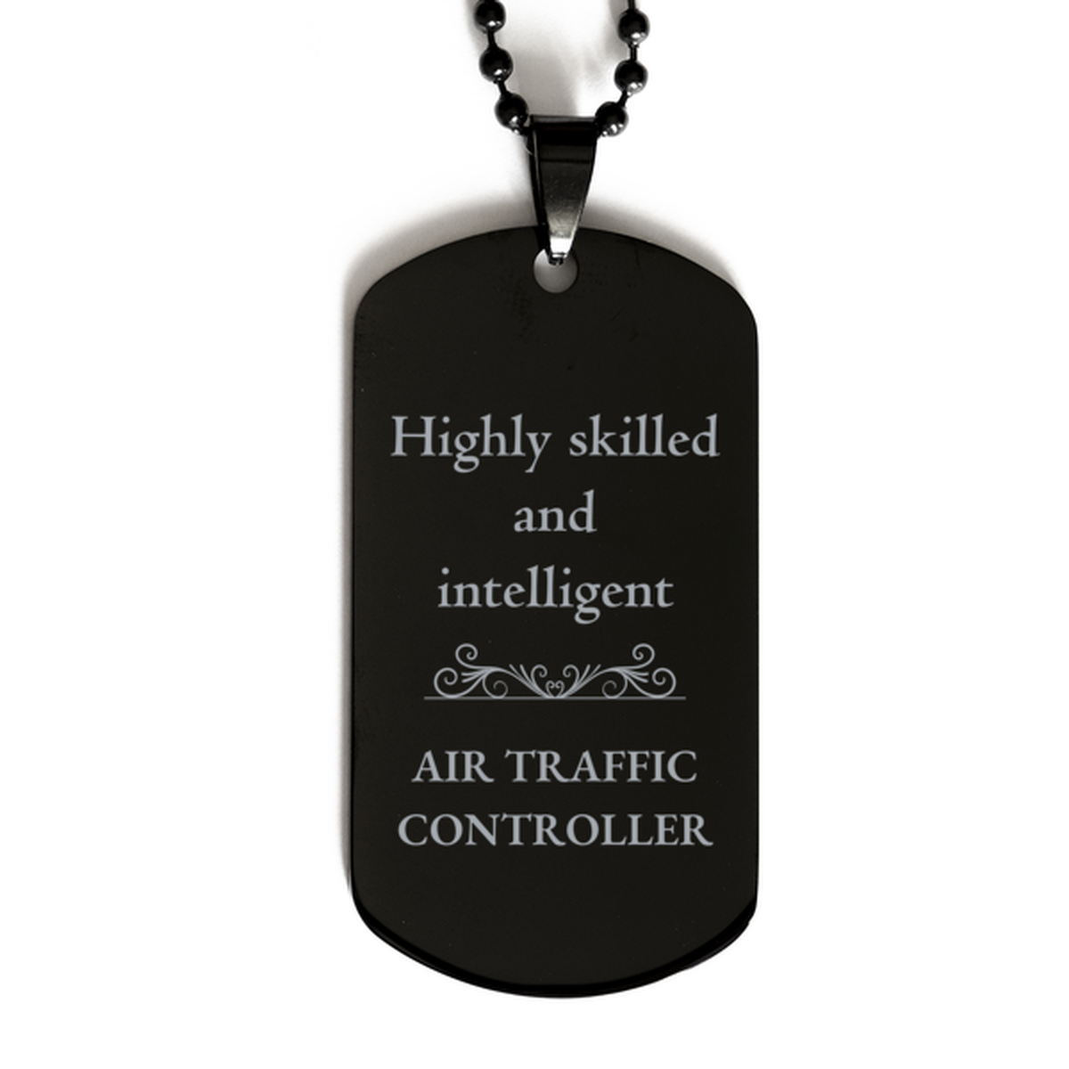 Best Air Traffic Controller Gifts, Highly skilled and intelligent, Appreciation Birthday Black Dog Tag for Air Traffic Controller, Men, Women, Friends, Coworkers