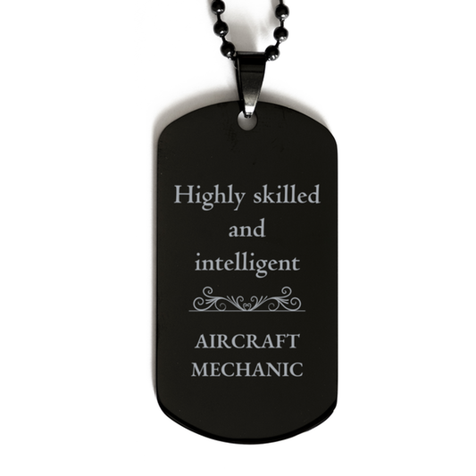 Best Aircraft Mechanic Gifts, Highly skilled and intelligent, Appreciation Birthday Black Dog Tag for Aircraft Mechanic, Men, Women, Friends, Coworkers