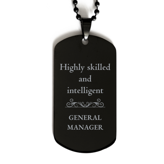 Best General Manager Gifts, Highly skilled and intelligent, Appreciation Birthday Black Dog Tag for General Manager, Men, Women, Friends, Coworkers