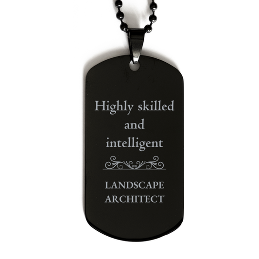 Best Landscape Architect Gifts, Highly skilled and intelligent, Appreciation Birthday Black Dog Tag for Landscape Architect, Men, Women, Friends, Coworkers