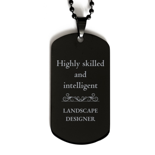 Best Landscape Designer Gifts, Highly skilled and intelligent, Appreciation Birthday Black Dog Tag for Landscape Designer, Men, Women, Friends, Coworkers