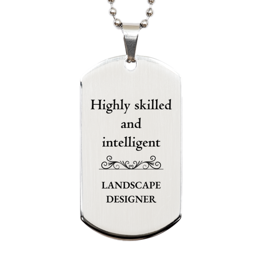 Best Landscape Designer Gifts, Highly skilled and intelligent, Appreciation Birthday Silver Dog Tag for Landscape Designer, Men, Women, Friends, Coworkers