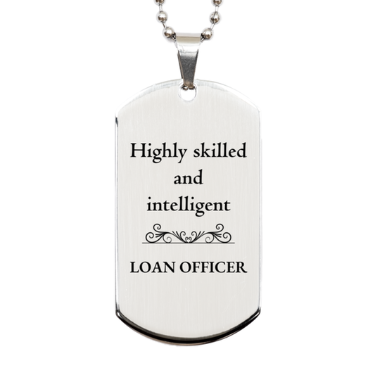 Best Loan Officer Gifts, Highly skilled and intelligent, Appreciation Birthday Silver Dog Tag for Loan Officer, Men, Women, Friends, Coworkers