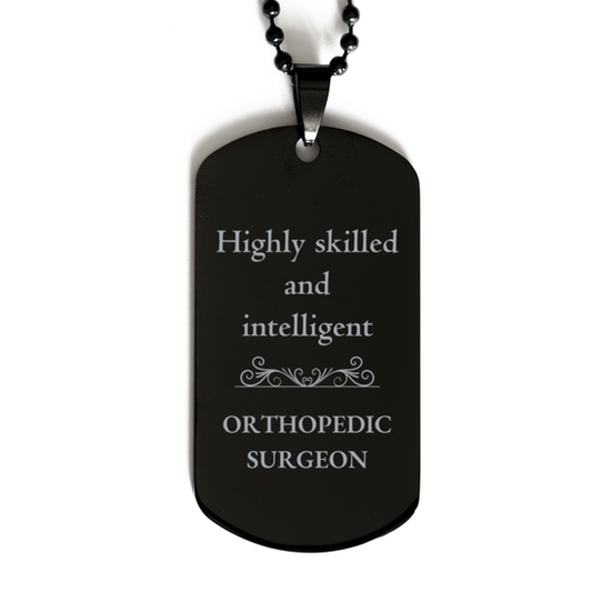 Best Orthopedic Surgeon Gifts, Highly skilled and intelligent, Appreciation Birthday Black Dog Tag for Orthopedic Surgeon, Men, Women, Friends, Coworkers