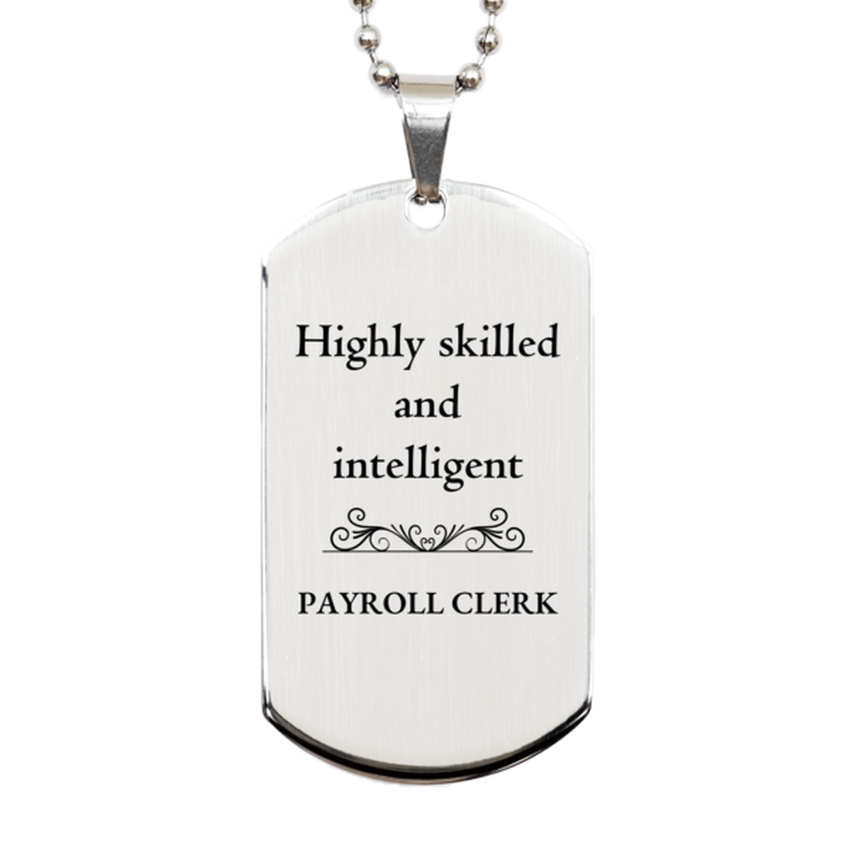 Best Payroll Clerk Gifts, Highly skilled and intelligent, Appreciation Birthday Silver Dog Tag for Payroll Clerk, Men, Women, Friends, Coworkers