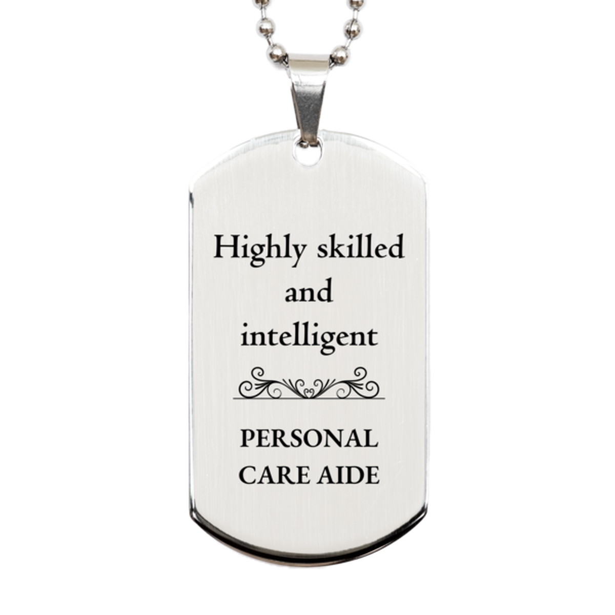 Best Personal Care Aide Gifts, Highly skilled and intelligent, Appreciation Birthday Silver Dog Tag for Personal Care Aide, Men, Women, Friends, Coworkers