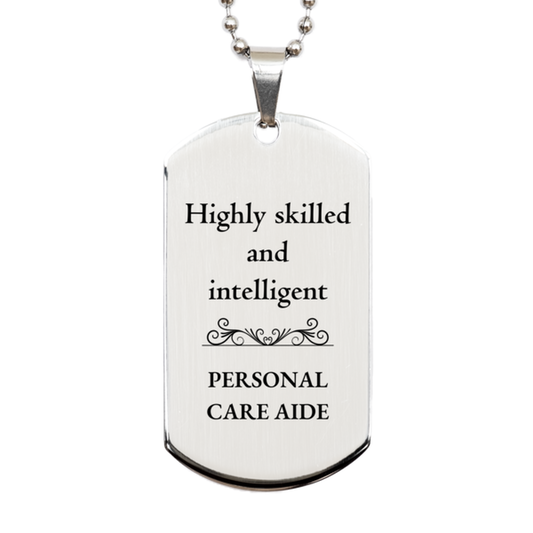 Best Personal Care Aide Gifts, Highly skilled and intelligent, Appreciation Birthday Silver Dog Tag for Personal Care Aide, Men, Women, Friends, Coworkers