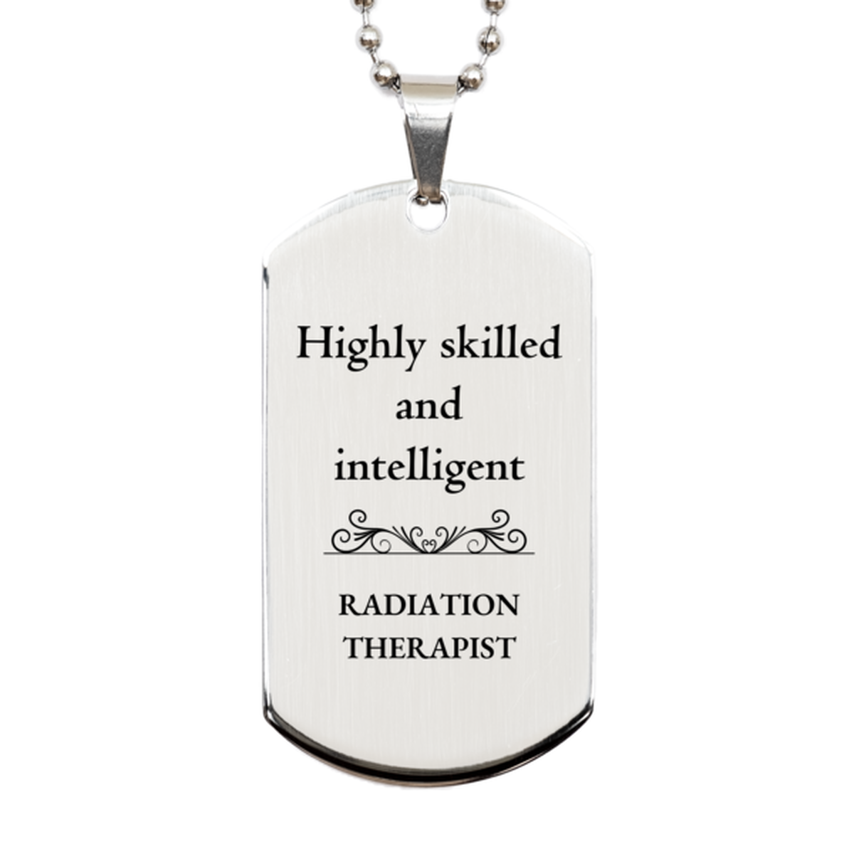 Best Radiation Therapist Gifts, Highly skilled and intelligent, Appreciation Birthday Silver Dog Tag for Radiation Therapist, Men, Women, Friends, Coworkers