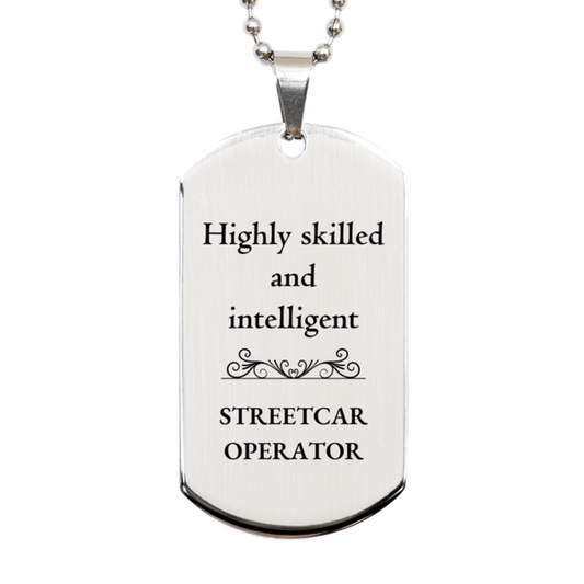 Best Streetcar Operator Gifts, Highly skilled and intelligent, Appreciation Birthday Silver Dog Tag for Streetcar Operator, Men, Women, Friends, Coworkers