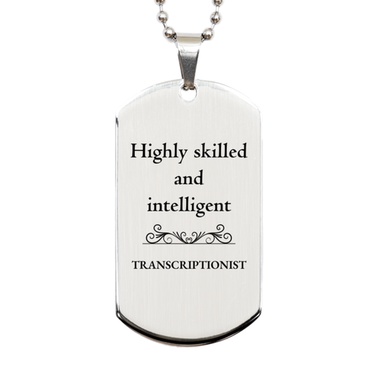 Best Transcriptionist Gifts, Highly skilled and intelligent, Appreciation Birthday Silver Dog Tag for Transcriptionist, Men, Women, Friends, Coworkers