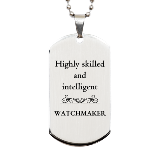 Best Watchmaker Gifts, Highly skilled and intelligent, Appreciation Birthday Silver Dog Tag for Watchmaker, Men, Women, Friends, Coworkers