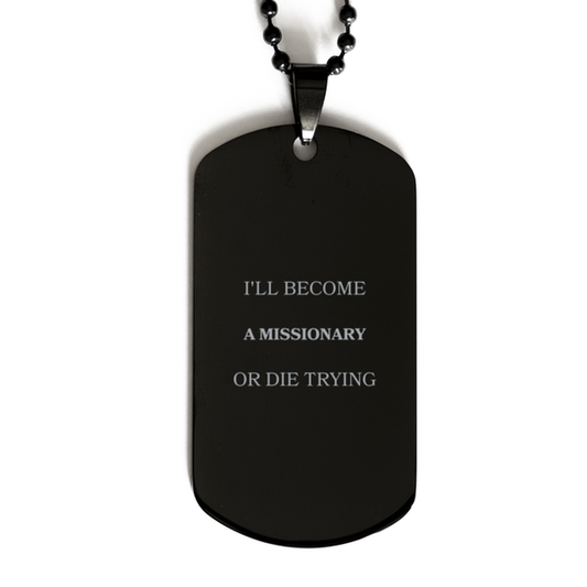 Missionary Engraved Black Dog Tag - Ill become Missionary or die trying - Inspirational Christian Gift for Graduation, Veterans Day, Christmas
