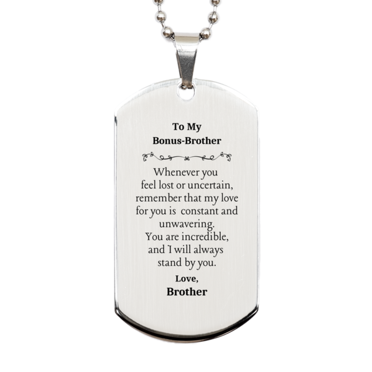 Engraved Silver Dog Tag for Bonus-Brother - You Are Incredible and Loved - Unique Gift for Birthday, Christmas, Veterans Day - Inspirational Token of Love and Confidence from Brother