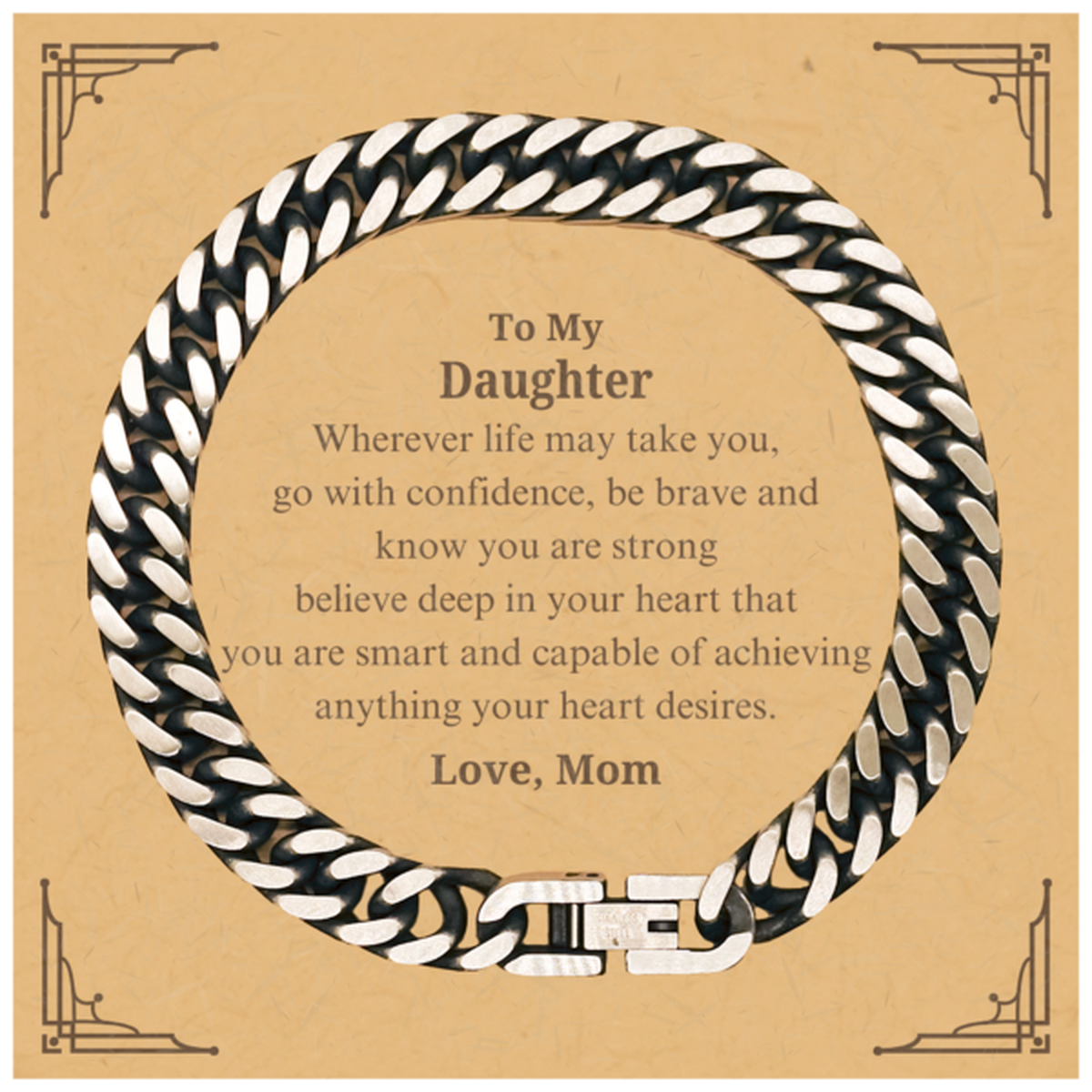 Daughter Cuban Link Chain Bracelet - Engraved Inspirational Gift for Birthday, Graduation, Holidays - Wherever Life Takes You, Be Confident, Brave, Strong - Love from Mom