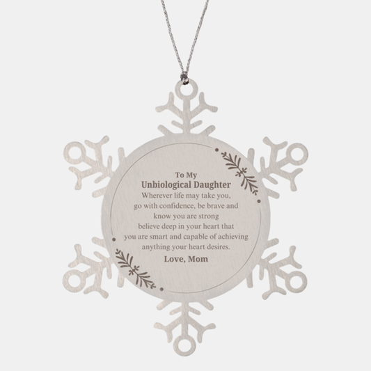 Unbiological Daughter Snowflake Ornament - Believe in your strength and courage, Moms Inspirational Holiday Gift for Daughter from the Heart