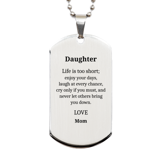 Daughter Engraved Silver Dog Tag - Life is too short, enjoy your days, laugh at every chance, cry only if you must, and never let others bring you down. Love, Mom - Inspirational Gift for Daughter Birthday or Graduation