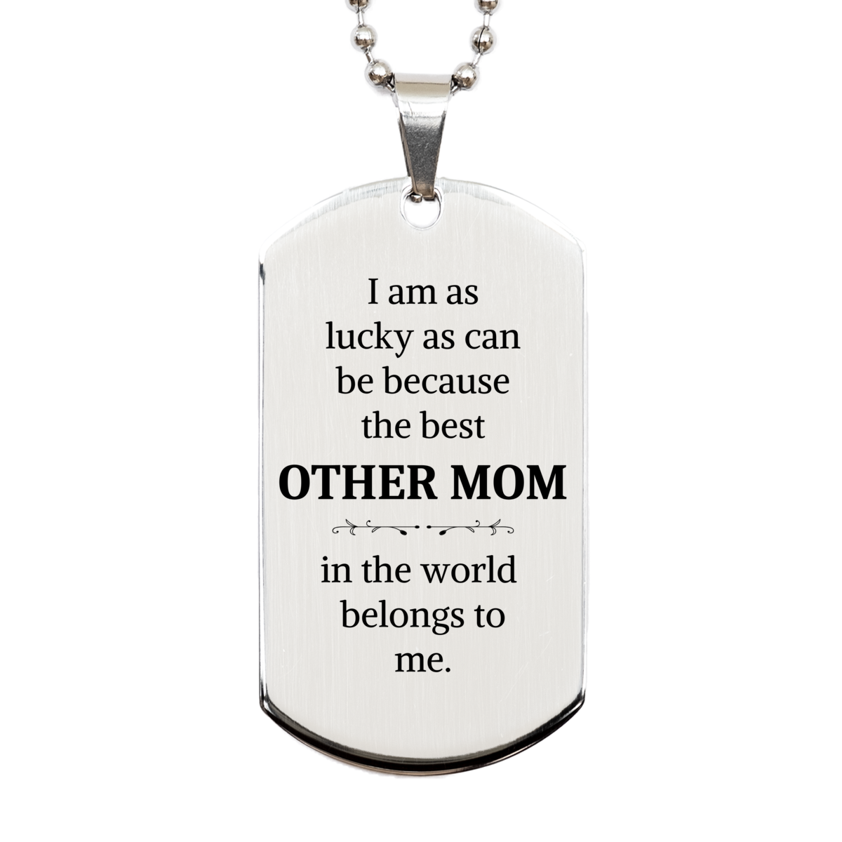 Silver Dog Tag Other Mom I am as lucky as can be because the best in the world belongs to me. Veterans Day Gift with Engraved Confidence