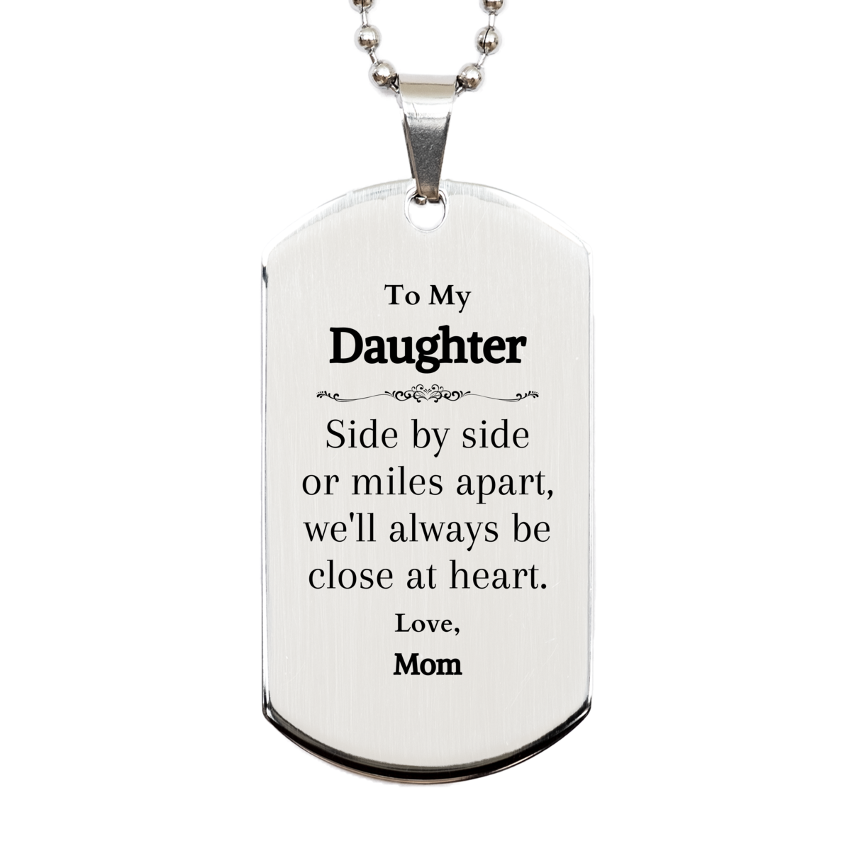 Engraved Daughter Silver Dog Tag Love Mom Side by side or miles apart, always close at heart Gift for Birthday Graduation Christmas Easter Veterans Day