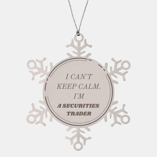 Securities Trader Snowflake Ornament - I Cant Keep Calm, Im a Securities Trader - Unique Christmas Gift Idea for Securities Traders