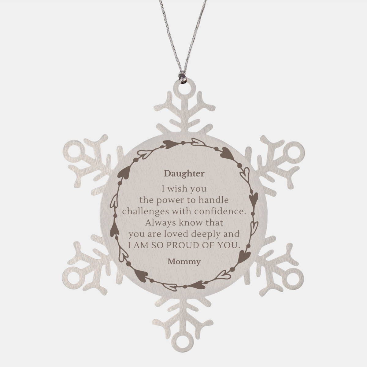 Daughter Snowflake Ornament Engraved with Inspirational Quote - Perfect Christmas Gift for Daughter - Show your love and pride for your Daughter with this beautiful Snowflake ornament - Mommys love and pride for her Daughter shines through this unique C