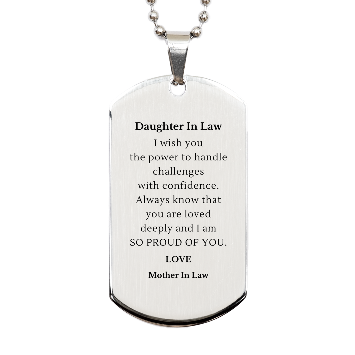 Engraved Silver Dog Tag Daughter In Law I wish you the power to handle challenges with confidence. Always know that you are loved deeply and I am so proud of you. Love, Mother In Law - Perfect Birthday Gift for Daughter In Law