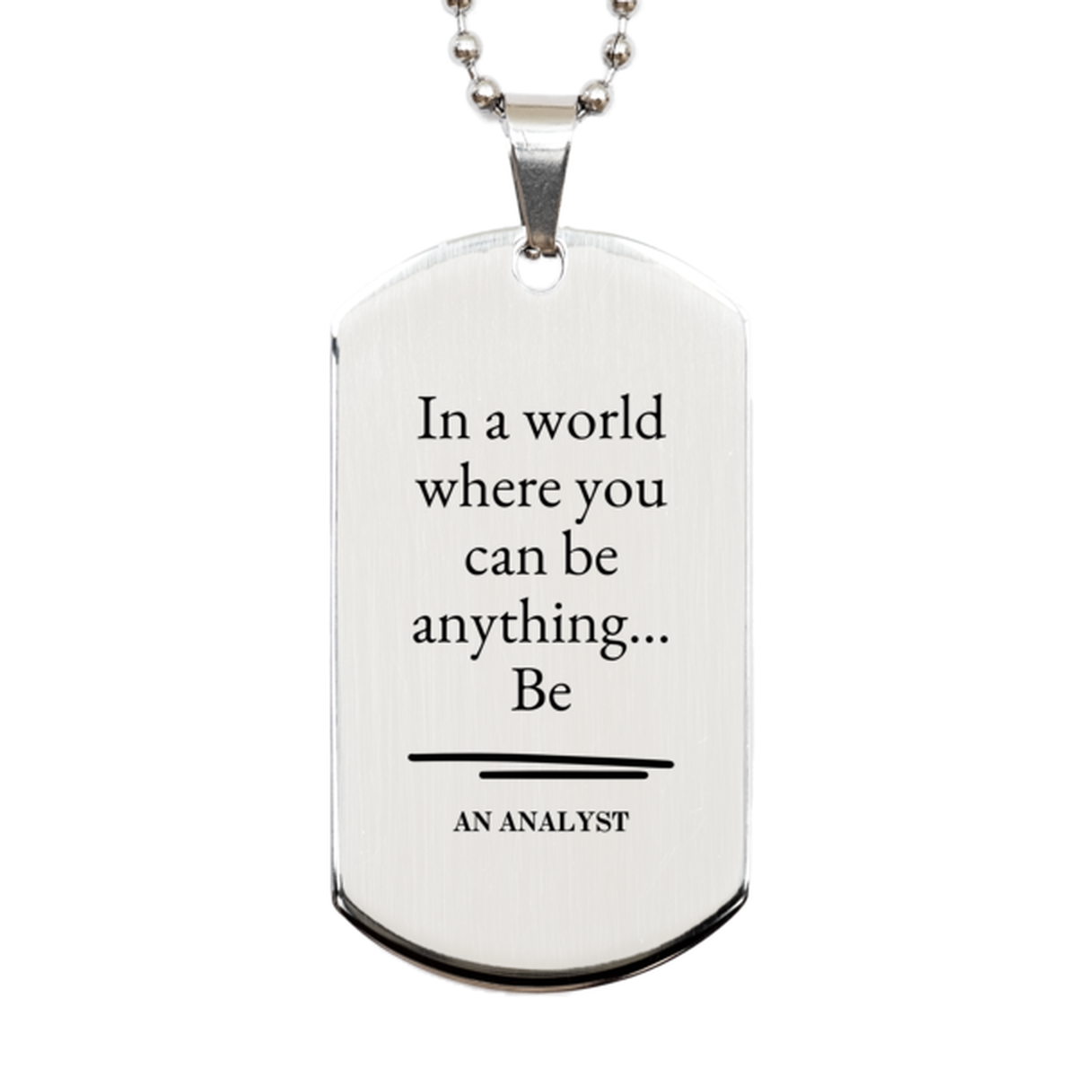 Gifts for Analyst, In a world where you can be anything, Appreciation Birthday Silver Dog Tag for Men, Women, Friends, Coworkers