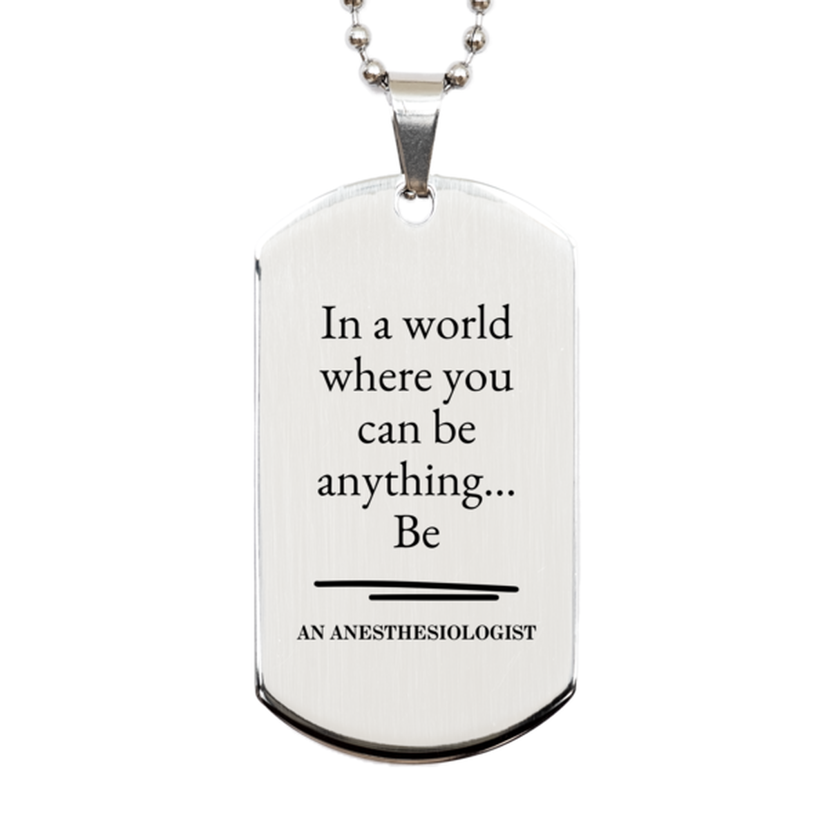 Gifts for Anesthesiologist, In a world where you can be anything, Appreciation Birthday Silver Dog Tag for Men, Women, Friends, Coworkers