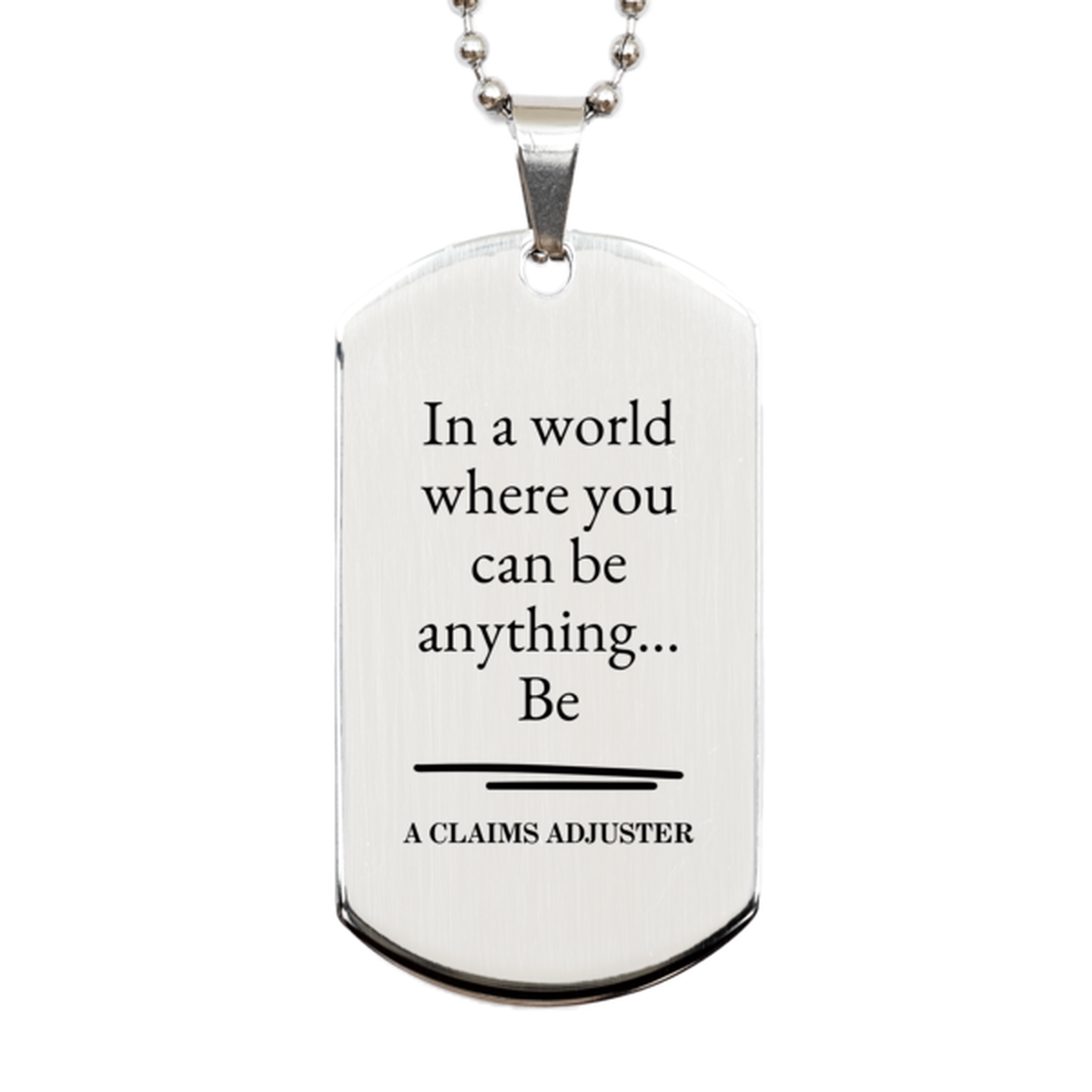 Gifts for Claims Adjuster, In a world where you can be anything, Appreciation Birthday Silver Dog Tag for Men, Women, Friends, Coworkers