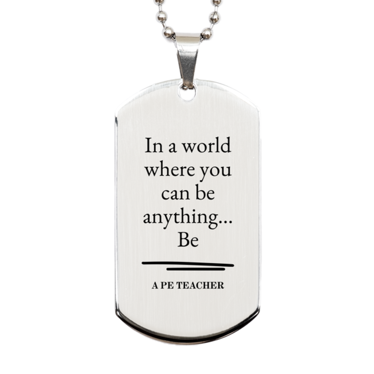 Gifts for PE Teacher, In a world where you can be anything, Appreciation Birthday Silver Dog Tag for Men, Women, Friends, Coworkers