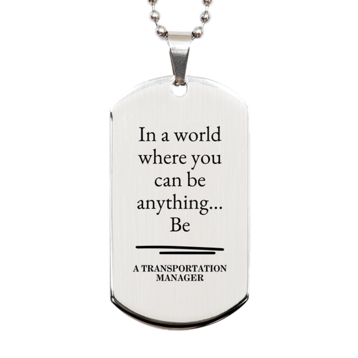 Gifts for Transportation Manager, In a world where you can be anything, Appreciation Birthday Silver Dog Tag for Men, Women, Friends, Coworkers