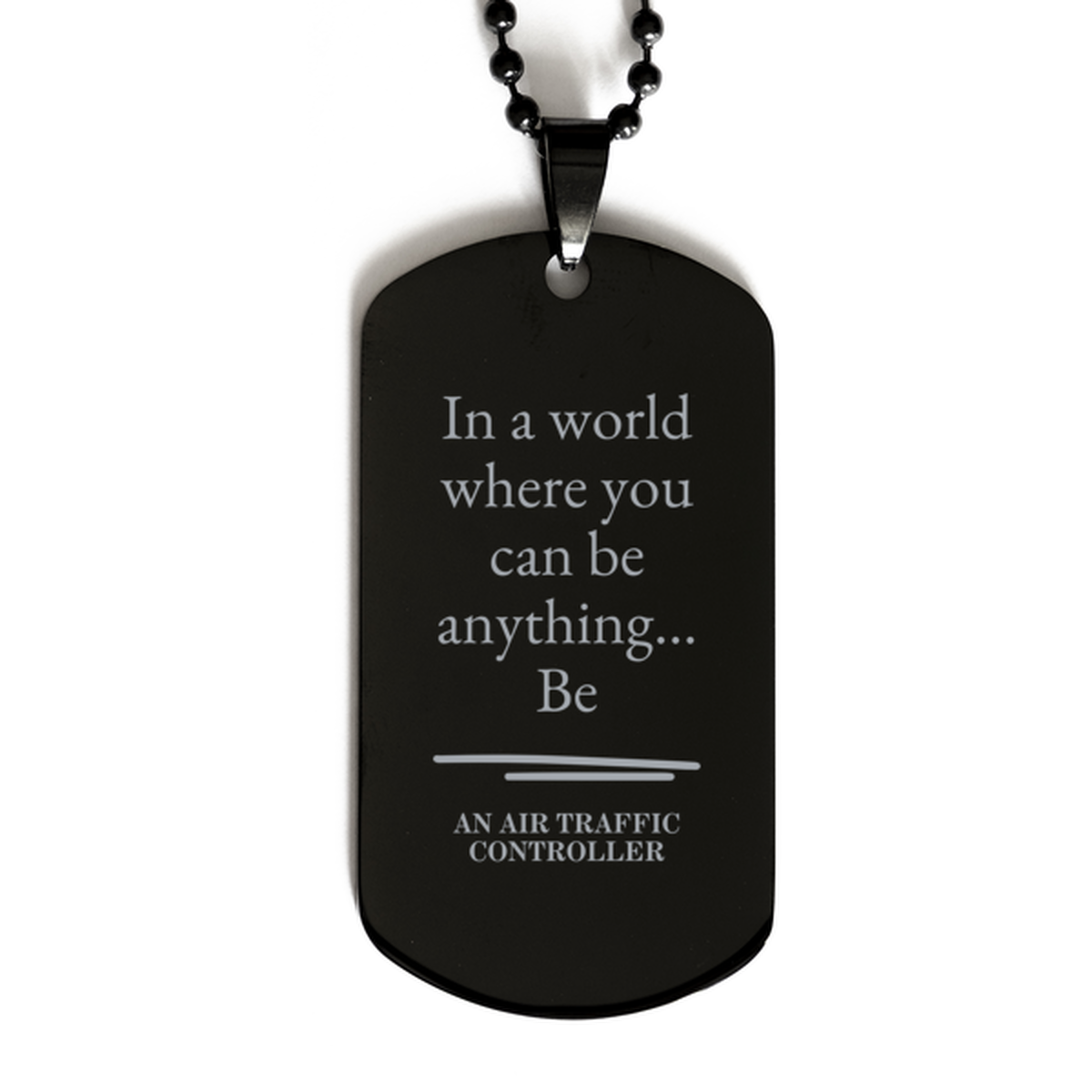 Gifts for Air Traffic Controller, In a world where you can be anything, Appreciation Birthday Black Dog Tag for Men, Women, Friends, Coworkers