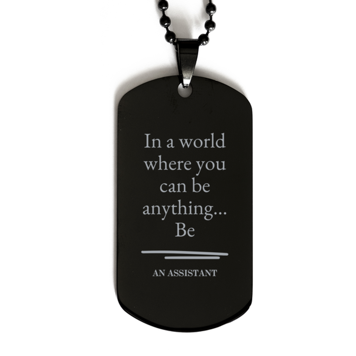 Gifts for Assistant, In a world where you can be anything, Appreciation Birthday Black Dog Tag for Men, Women, Friends, Coworkers