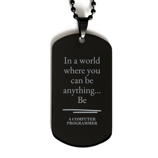 Gifts for Computer Programmer, In a world where you can be anything, Appreciation Birthday Black Dog Tag for Men, Women, Friends, Coworkers