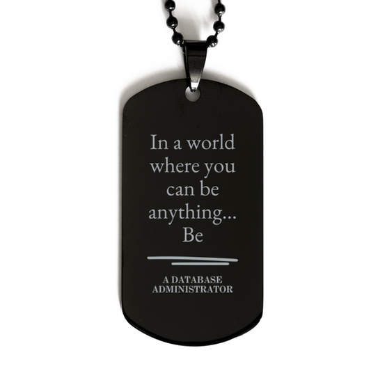 Gifts for Database Administrator, In a world where you can be anything, Appreciation Birthday Black Dog Tag for Men, Women, Friends, Coworkers