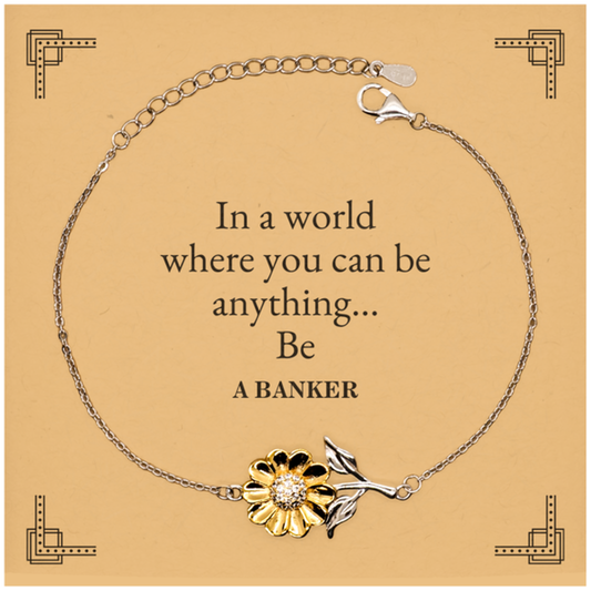 Gifts for Banker, In a world where you can be anything, Appreciation Birthday Sunflower Bracelet for Men, Women, Friends, Coworkers